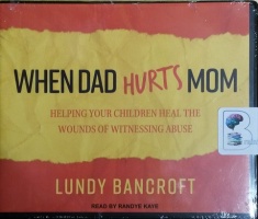 When Dad Hurts Mom - Helping Your Children Heal The Wounds of Witnessing Abuse written by Lundy Bancroft performed by Randye Kaye on CD (Unabridged)